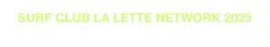 SURF CLUB LA LETTE NETWORK 2025
